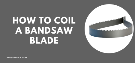 How To Coil A Bandsaw Blade – [Beginner’s Guide]