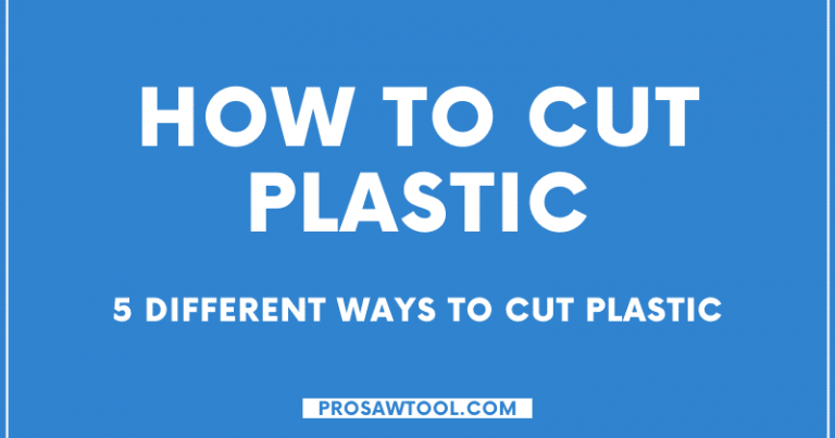 How To Cut Plastic – 5 Different Ways to Cut Plastic