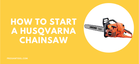 How to Start a Husqvarna Chainsaw [Beginner’s Guide]