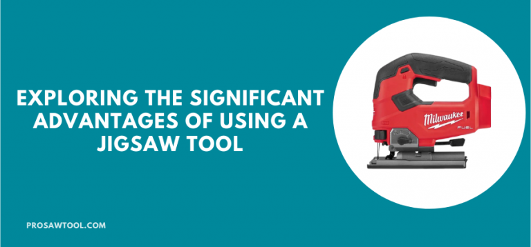 Exploring the Significant Advantages of Using a Jigsaw Tool
